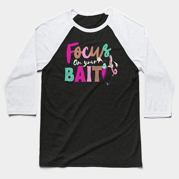 Focus On Your Bait, Fishing Baseball T-Shirt by GeeHanz